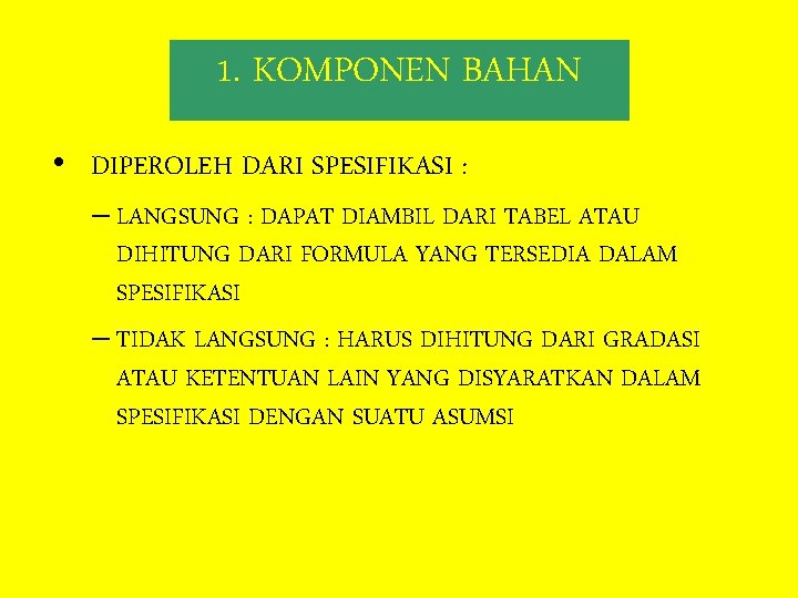 1. KOMPONEN BAHAN • DIPEROLEH DARI SPESIFIKASI : – LANGSUNG : DAPAT DIAMBIL DARI