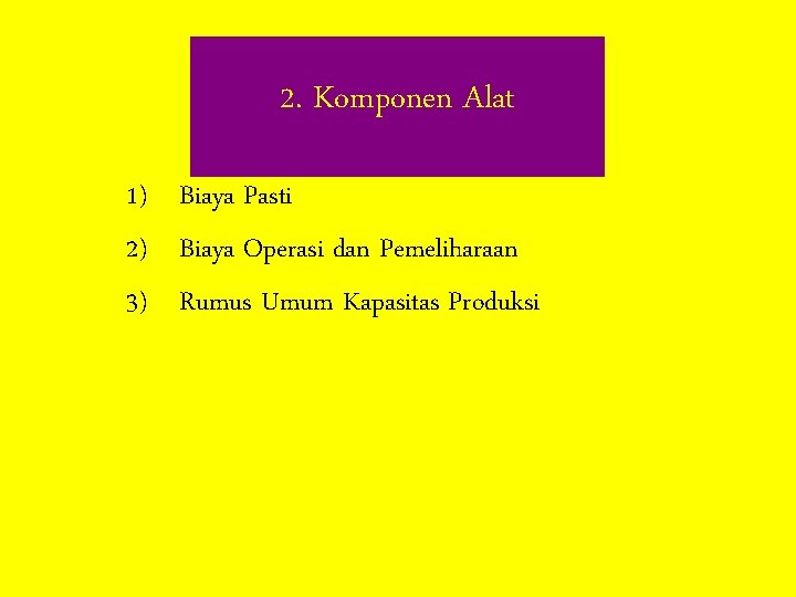 2. Komponen Alat 1) Biaya Pasti 2) Biaya Operasi dan Pemeliharaan 3) Rumus Umum