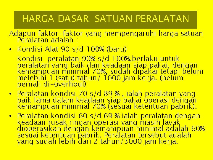 HARGA DASAR SATUAN PERALATAN Adapun faktor-faktor yang mempengaruhi harga satuan Peralatan adalah : •