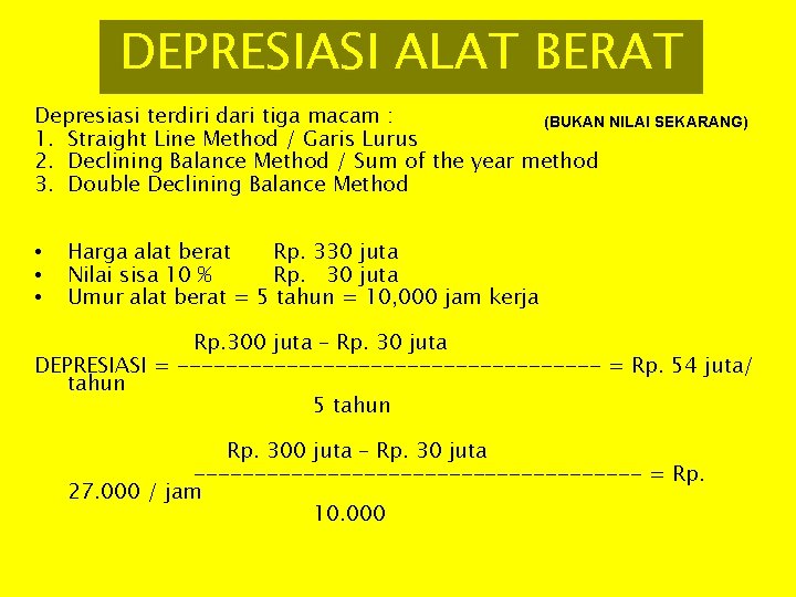 DEPRESIASI ALAT BERAT Depresiasi terdiri dari tiga macam : (BUKAN NILAI SEKARANG) 1. Straight