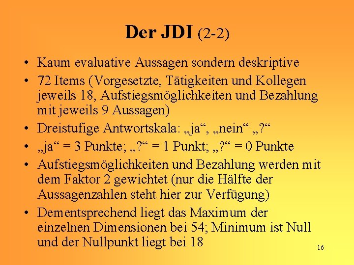 Der JDI (2 -2) • Kaum evaluative Aussagen sondern deskriptive • 72 Items (Vorgesetzte,