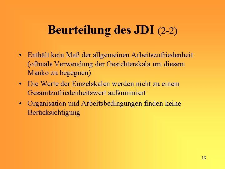 Beurteilung des JDI (2 -2) • Enthält kein Maß der allgemeinen Arbeitszufriedenheit (oftmals Verwendung