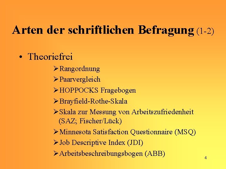 Arten der schriftlichen Befragung (1 -2) • Theoriefrei ØRangordnung ØPaarvergleich ØHOPPOCKS Fragebogen ØBrayfield-Rothe-Skala ØSkala