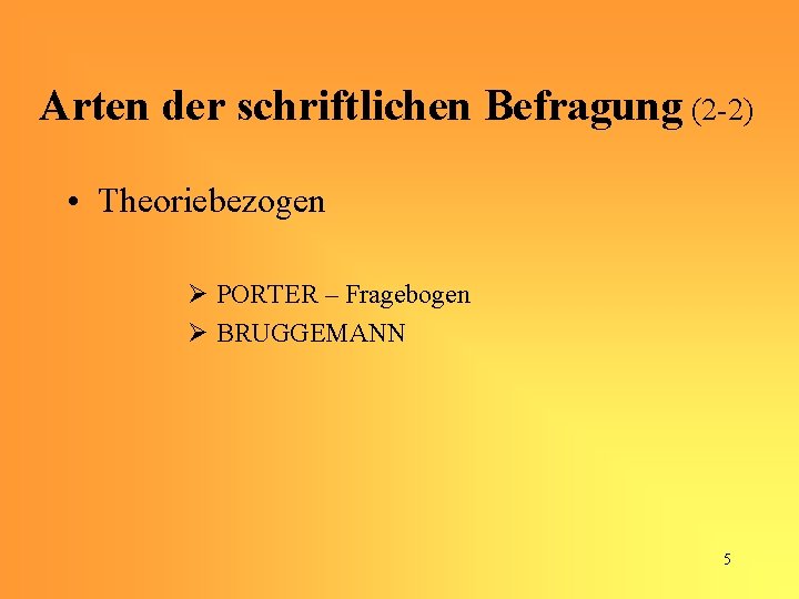 Arten der schriftlichen Befragung (2 -2) • Theoriebezogen Ø PORTER – Fragebogen Ø BRUGGEMANN