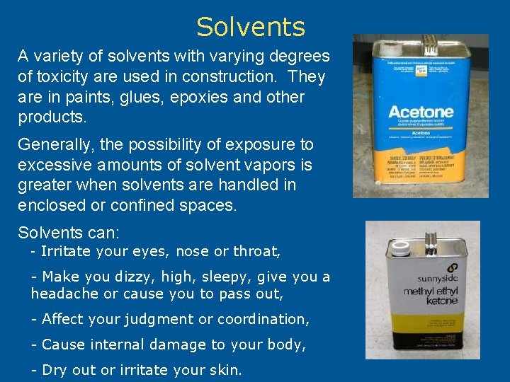 Solvents A variety of solvents with varying degrees of toxicity are used in construction.