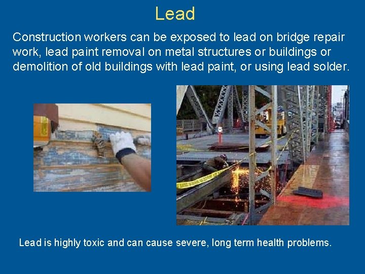 Lead Construction workers can be exposed to lead on bridge repair work, lead paint