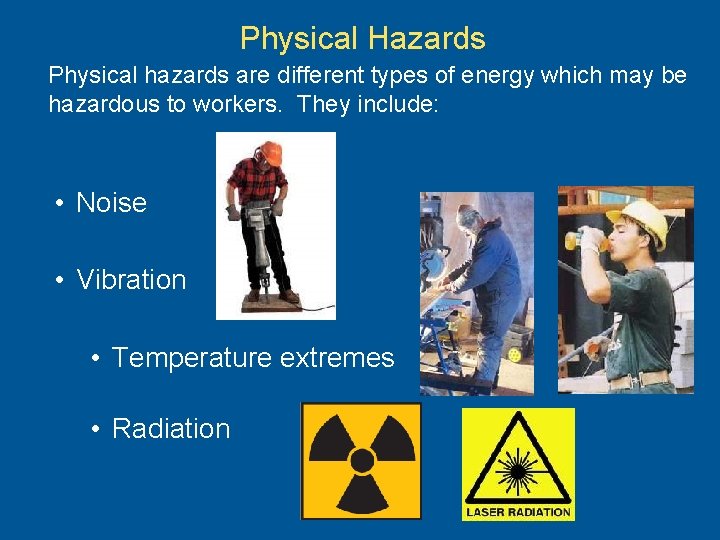 Physical Hazards Physical hazards are different types of energy which may be hazardous to