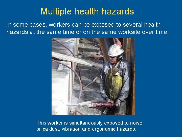 Multiple health hazards In some cases, workers can be exposed to several health hazards