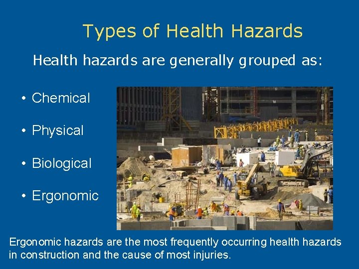 Types of Health Hazards Health hazards are generally grouped as: • Chemical • Physical