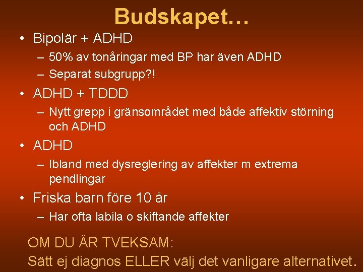 Budskapet… • Bipolär + ADHD – 50% av tonåringar med BP har även ADHD