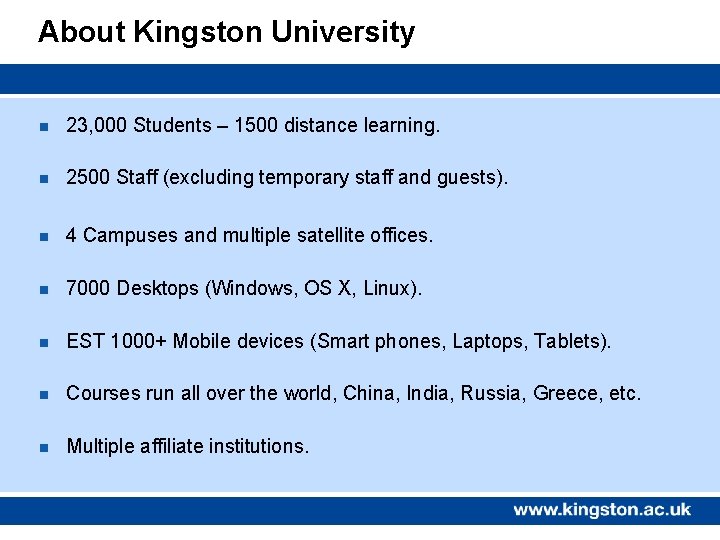 About Kingston University n 23, 000 Students – 1500 distance learning. n 2500 Staff