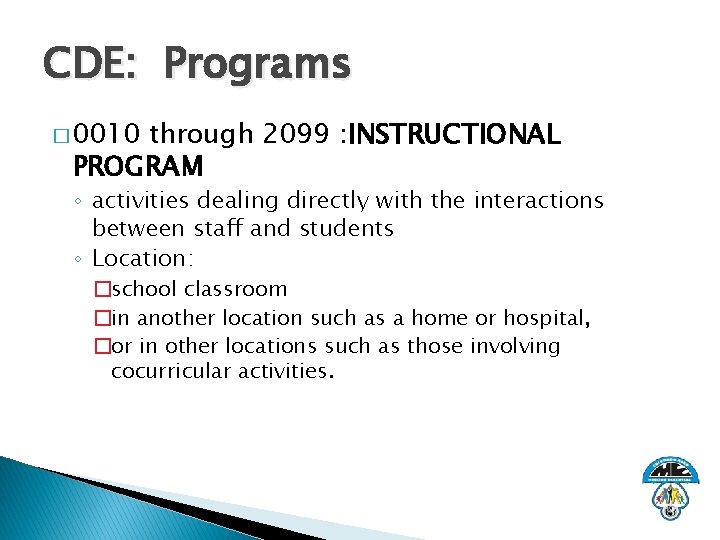 CDE: Programs � 0010 through 2099 : INSTRUCTIONAL PROGRAM ◦ activities dealing directly with