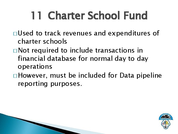 11 Charter School Fund � Used to track revenues and expenditures of charter schools