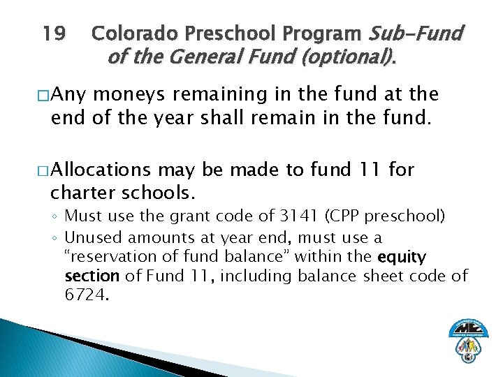 19 Colorado Preschool Program Sub-Fund of the General Fund (optional). � Any moneys remaining