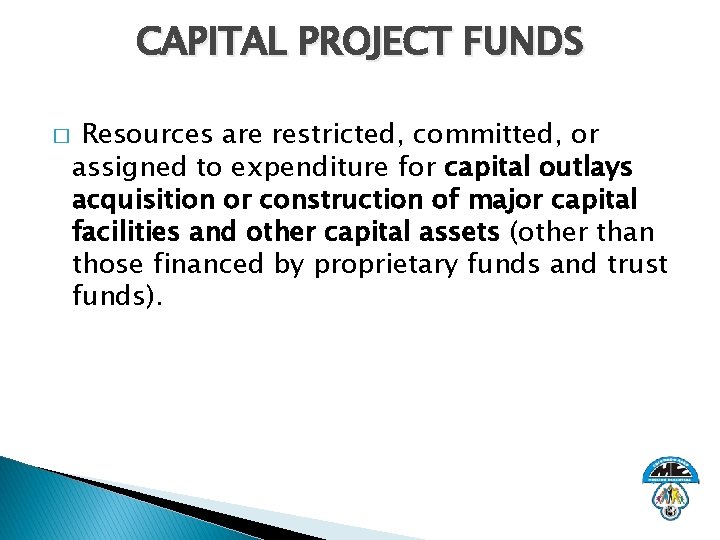 CAPITAL PROJECT FUNDS � Resources are restricted, committed, or assigned to expenditure for capital