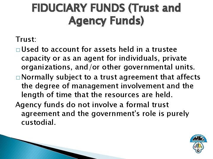 FIDUCIARY FUNDS (Trust and Agency Funds) Trust: � Used to account for assets held