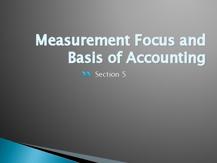 Measurement Focus and Basis of Accounting Section 5 