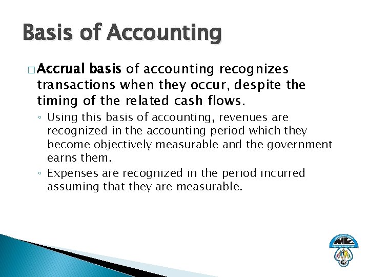 Basis of Accounting � Accrual basis of accounting recognizes transactions when they occur, despite