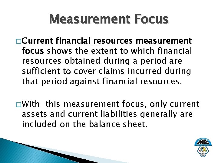 Measurement Focus � Current financial resources measurement focus shows the extent to which financial