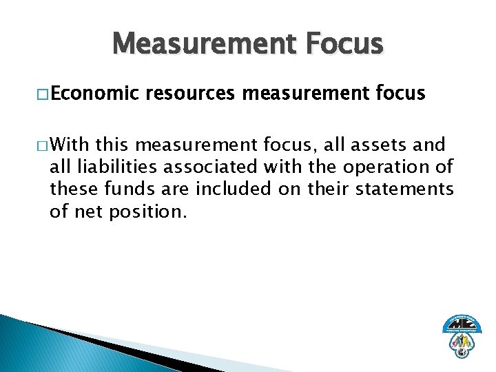 Measurement Focus � Economic � With resources measurement focus this measurement focus, all assets