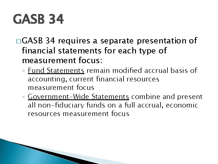 GASB 34 � GASB 34 requires a separate presentation of financial statements for each