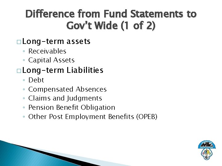 Difference from Fund Statements to Gov’t Wide (1 of 2) � Long-term assets �