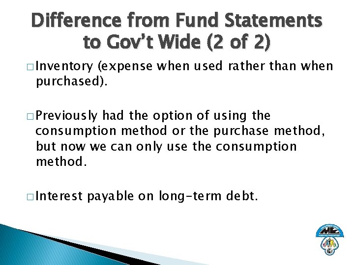 Difference from Fund Statements to Gov’t Wide (2 of 2) � Inventory (expense when