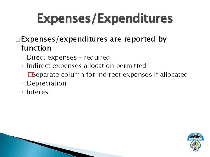 Expenses/Expenditures � Expenses/expenditures function are reported by ◦ Direct expenses – required ◦ Indirect