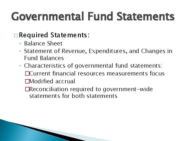 Governmental Fund Statements � Required Statements: ◦ Balance Sheet ◦ Statement of Revenue, Expenditures,