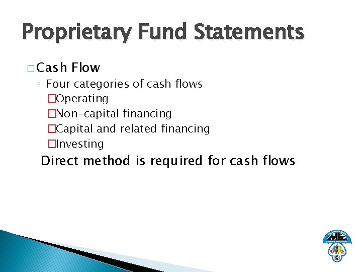 Proprietary Fund Statements � Cash Flow ◦ Four categories of cash flows �Operating �Non-capital