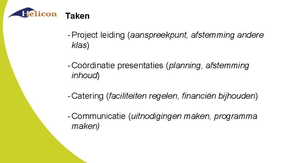 Taken - Project leiding (aanspreekpunt, afstemming andere klas) - Coördinatie presentaties (planning, afstemming inhoud)