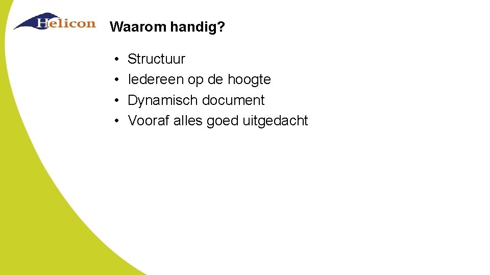 Waarom handig? • • Structuur Iedereen op de hoogte Dynamisch document Vooraf alles goed