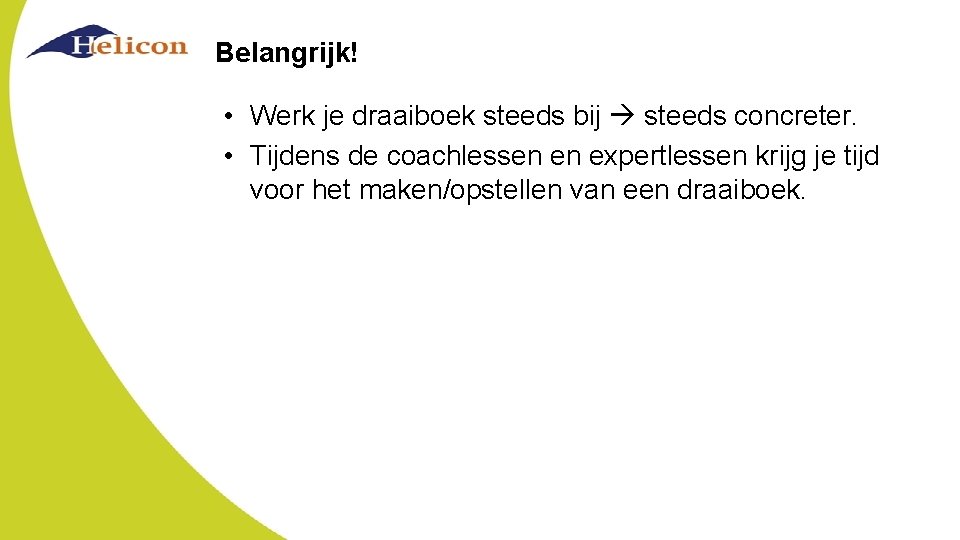 Belangrijk! • Werk je draaiboek steeds bij steeds concreter. • Tijdens de coachlessen en