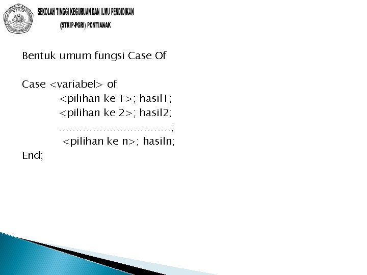 Bentuk umum fungsi Case Of Case <variabel> of <pilihan ke 1>; hasil 1; <pilihan Bentuk umum fungsi Case Of Case <variabel> of <pilihan ke 1>; hasil 1; <pilihan