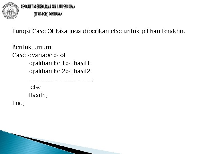 Fungsi Case Of bisa juga diberikan else untuk pilihan terakhir. Bentuk umum: Case <variabel> Fungsi Case Of bisa juga diberikan else untuk pilihan terakhir. Bentuk umum: Case <variabel>
