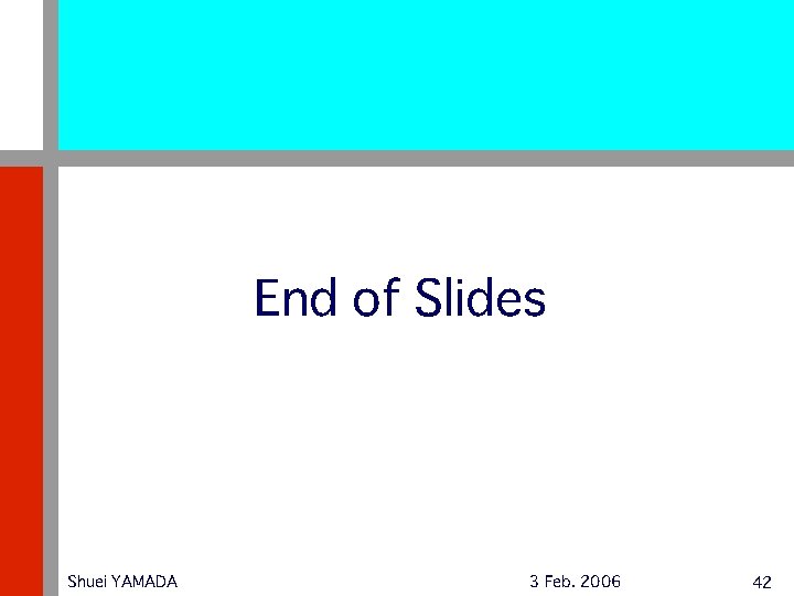 End of Slides Shuei YAMADA 3 Feb. 2006 42 
