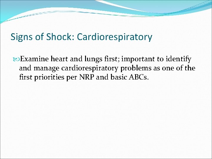Signs of Shock: Cardiorespiratory Examine heart and lungs first; important to identify and manage