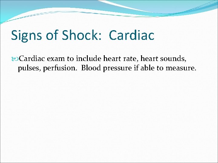 Signs of Shock: Cardiac exam to include heart rate, heart sounds, pulses, perfusion. Blood