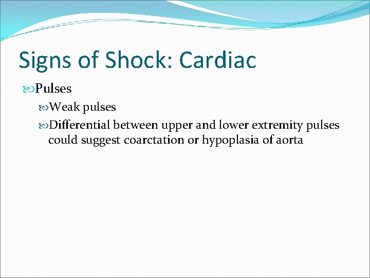 Signs of Shock: Cardiac Pulses Weak pulses Differential between upper and lower extremity pulses