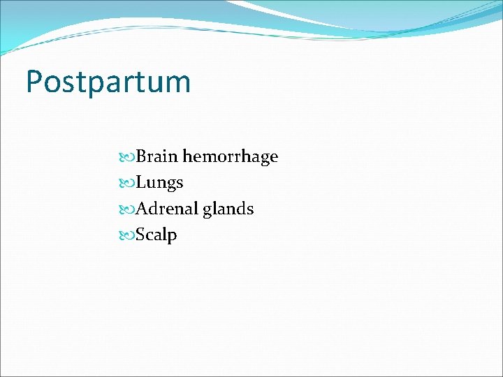 Postpartum Brain hemorrhage Lungs Adrenal glands Scalp 