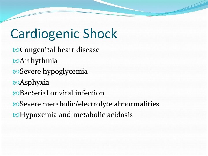 Cardiogenic Shock Congenital heart disease Arrhythmia Severe hypoglycemia Asphyxia Bacterial or viral infection Severe