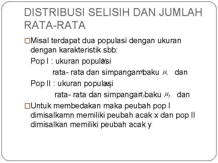 DISTRIBUSI SELISIH DAN JUMLAH RATA-RATA �Misal terdapat dua populasi dengan ukuran dengan karakteristik sbb: