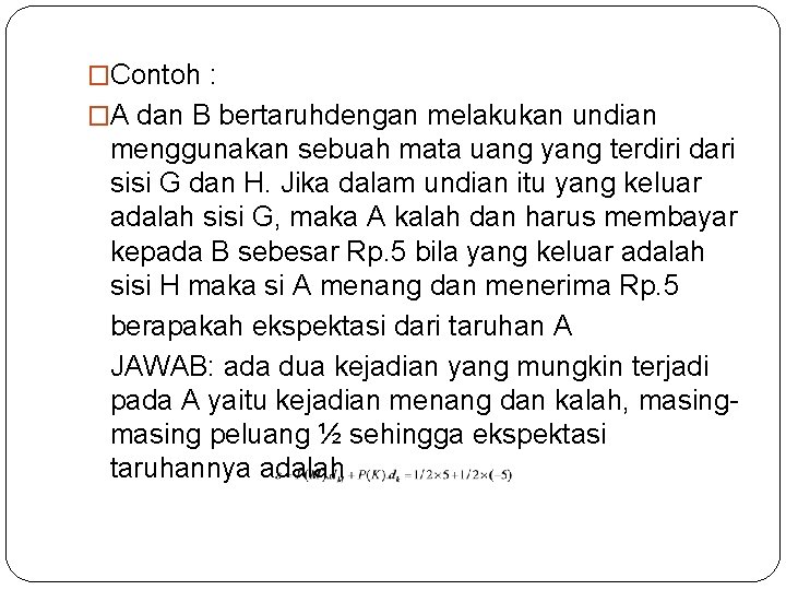 �Contoh : �A dan B bertaruhdengan melakukan undian menggunakan sebuah mata uang yang terdiri