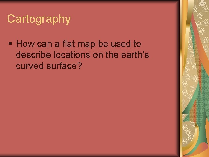 Cartography § How can a flat map be used to describe locations on the