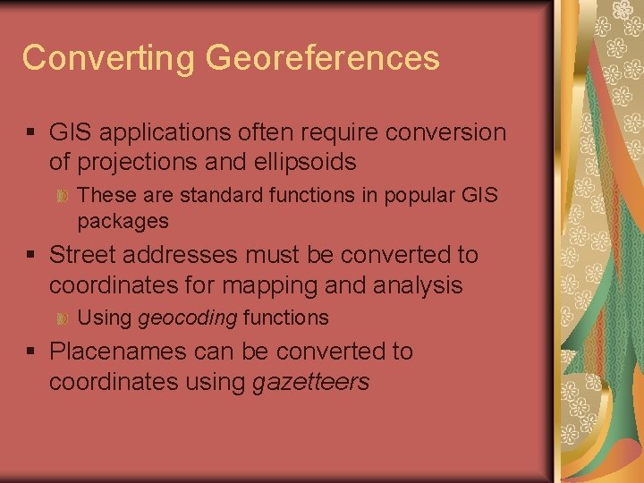Converting Georeferences § GIS applications often require conversion of projections and ellipsoids These are
