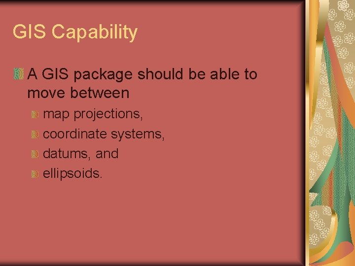 GIS Capability A GIS package should be able to move between map projections, coordinate