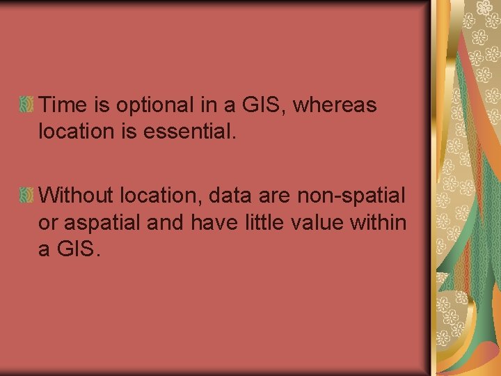 Time is optional in a GIS, whereas location is essential. Without location, data are