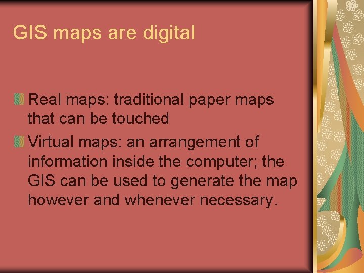 GIS maps are digital Real maps: traditional paper maps that can be touched Virtual