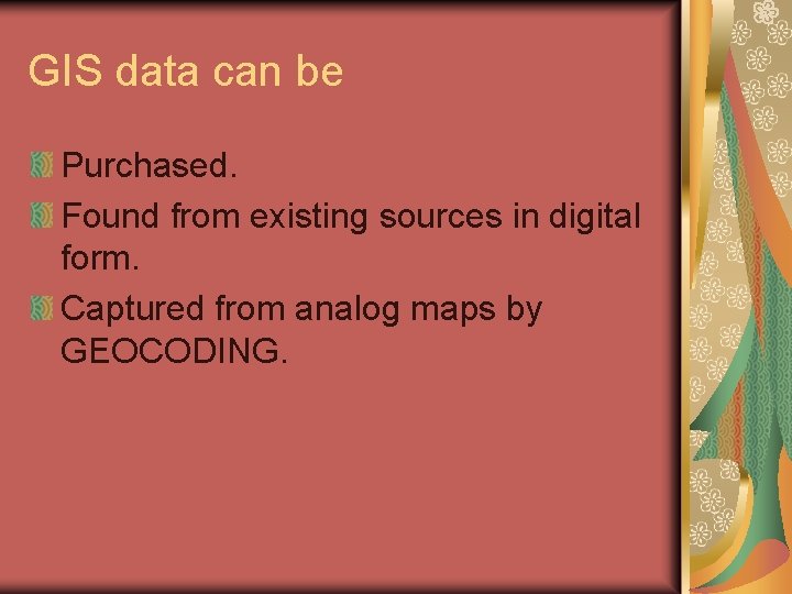 GIS data can be Purchased. Found from existing sources in digital form. Captured from