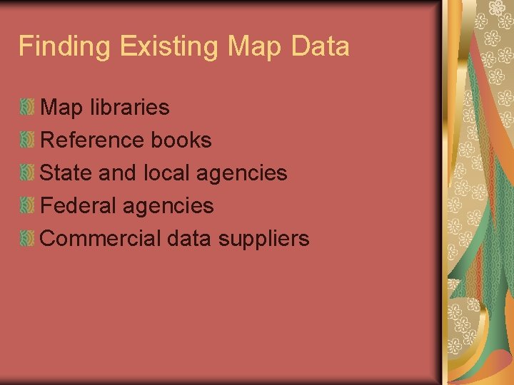 Finding Existing Map Data Map libraries Reference books State and local agencies Federal agencies